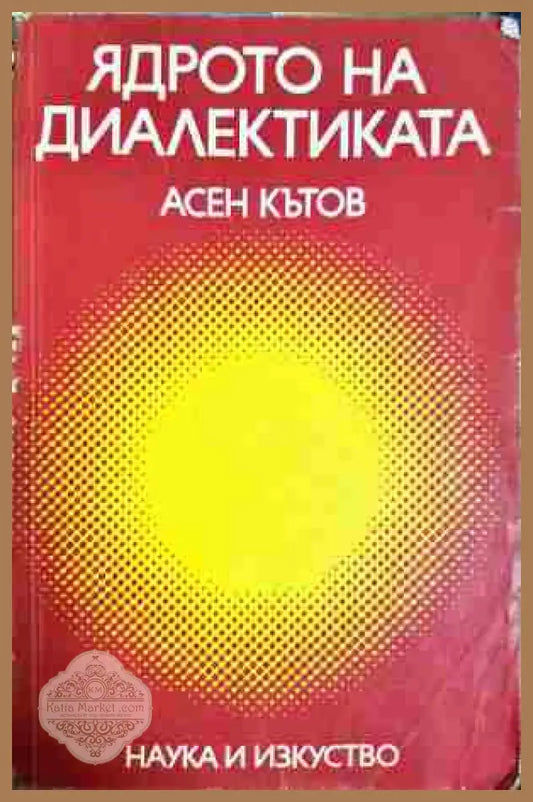 Ядрото на диалектиката - Асен Кътов - Книга