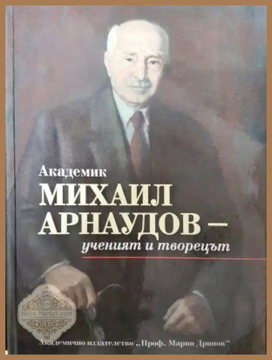 Академик Михаил Арнаудов - ученият и творецът - Колектив - Книга