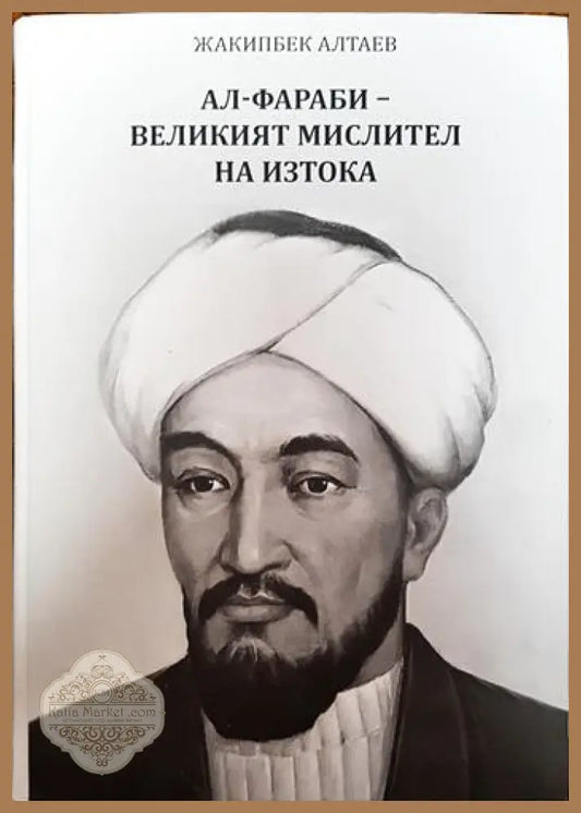 Ал-Фараби - великият мислител на Изтока - Жакипбек Алтаев - Книги