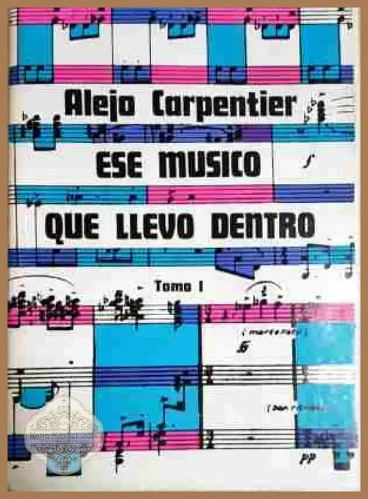 Alejo Carpentier ese musico que llevo dentro. Tom 1-3 - Книга