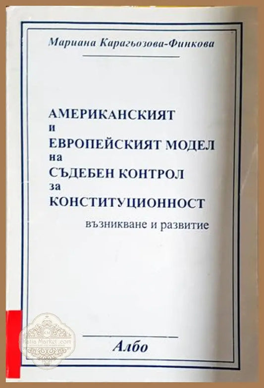 Американският и европейският модел на съдебен контрол за конституционност - Мариана Карагьозова-Финкова - Книга