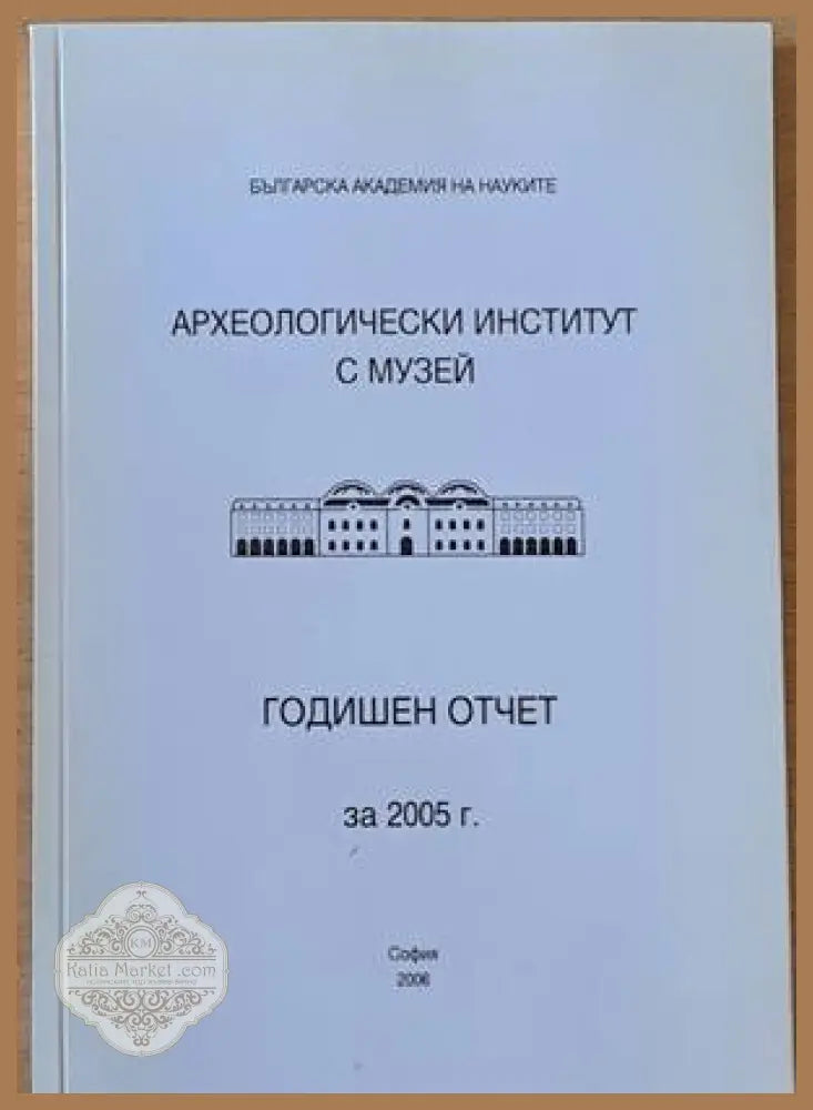 Археологически институт с музей - Годишен отчет за 2005 г. - Съставител: Сергей Торбатов - Книги