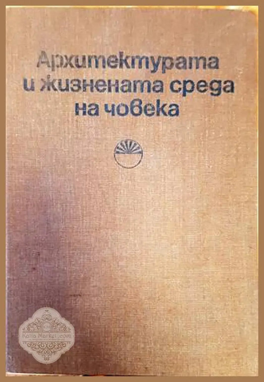 Архитектурата и жизнената среда на човека - Колектив - Книги