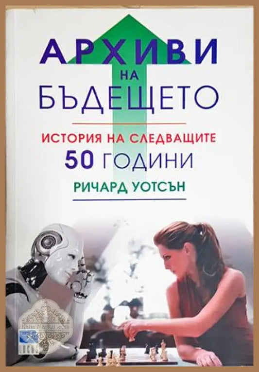 Архиви на бъдещето. История на следващите 50 години - Ричард Уотсън - Ричард Уотсън - Книга