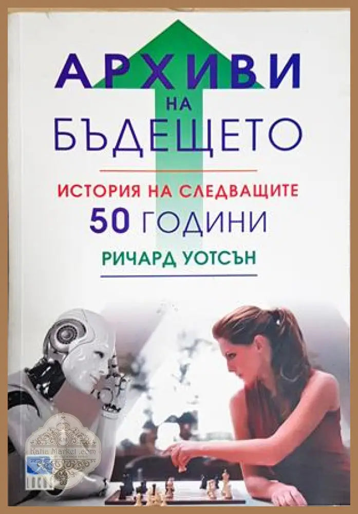 Архиви на бъдещето. История на следващите 50 години - Ричард Уотсън - Ричард Уотсън - Книга