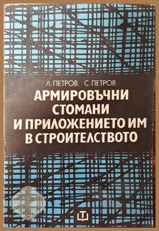 Армировъчни стомани и приложението им в строителството - Любомир Петров Славчо Петров - Книги