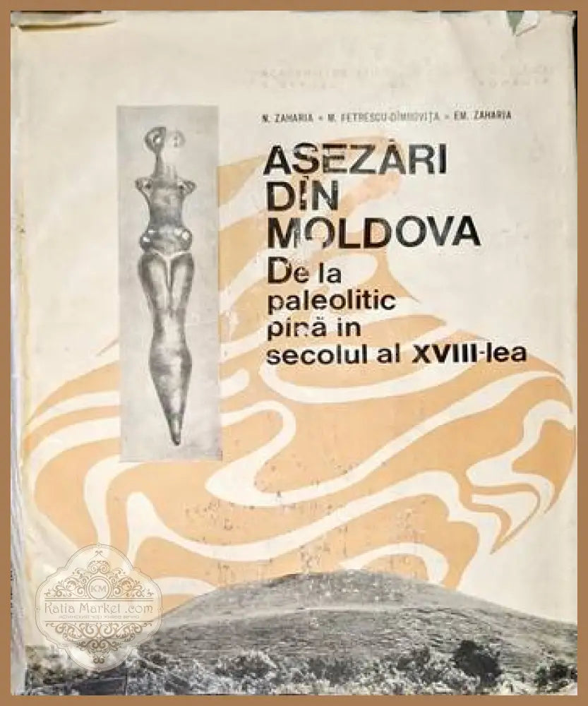 Asezari din Moldova de la paleolitic pina in secolul al XVIII-lea - Авторски колектив - Книги