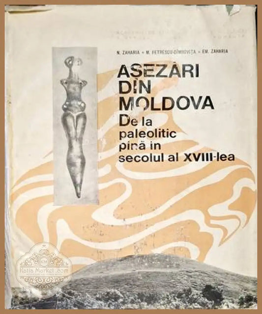 Asezari din Moldova de la paleolitic pina in secolul al XVIII-lea - Авторски колектив - Книги