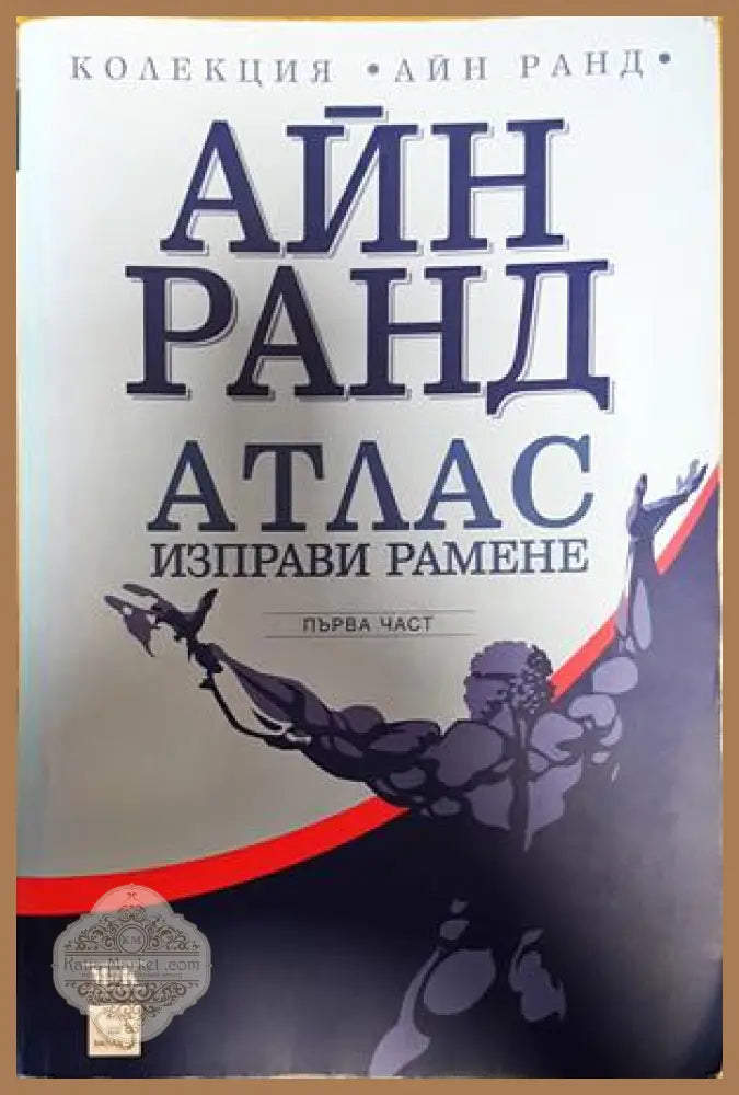 Атлас изправи рамене. Част 1-3 - Айн Ранд - Книги