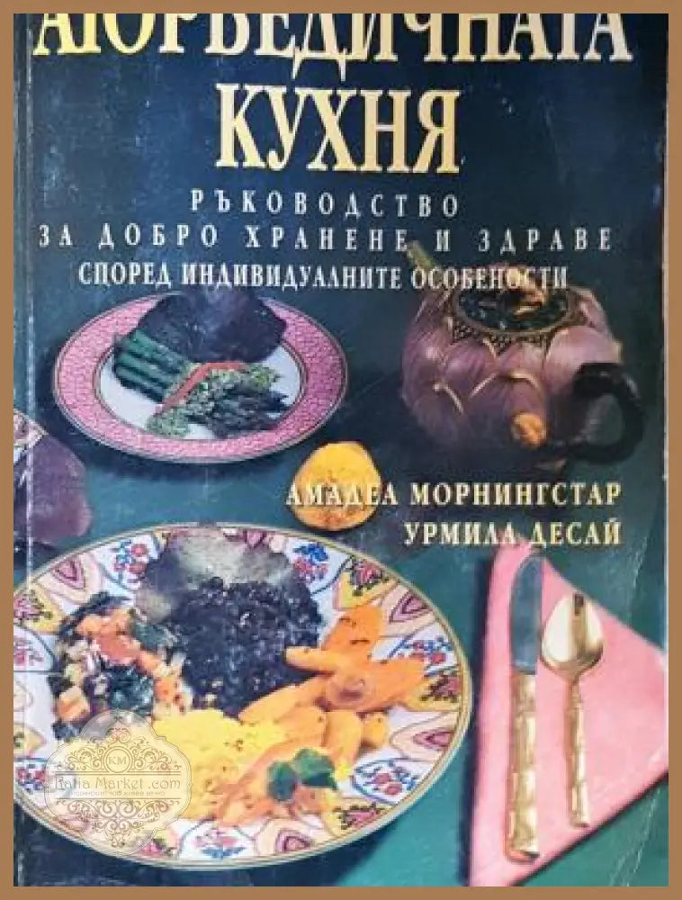 Аюрведичната кухня - Амадеа Морнингстар, Урмила Десай