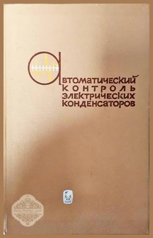 Автоматический контроль электрических конденсаторов - Колектив - Книги