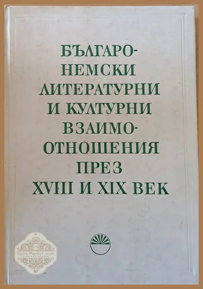 Българо-немски литературни и културни взаимоотношения през ХVІІІ и ХІХ век - Авторски колектив - Книги