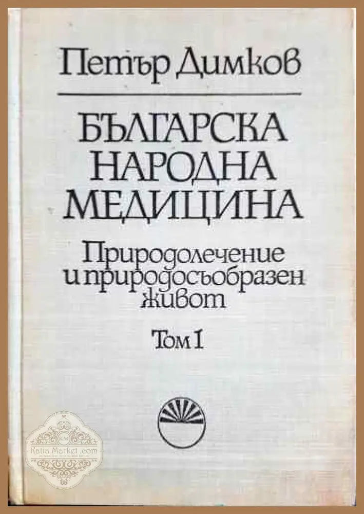 Българска народна медицина. Природолечение и природосъобразен живот. Том 1: Обща част - Петър Димков - Книги