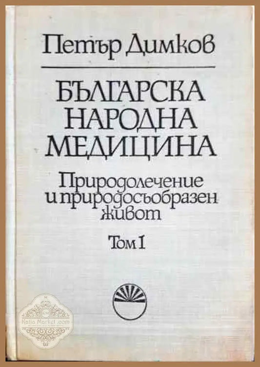 Българска народна медицина. Природолечение и природосъобразен живот. Том 1: Обща част - Петър Димков - Книги