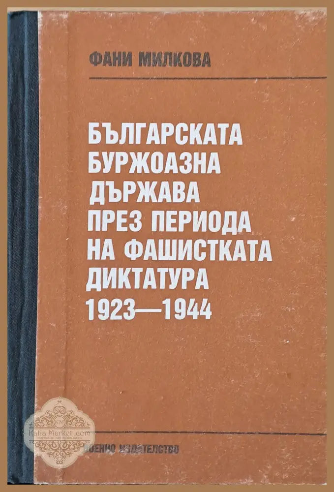 Българската буржоазна държава през периода на фашистката диктатура 1923-1944 - Фани Милкова - Книги