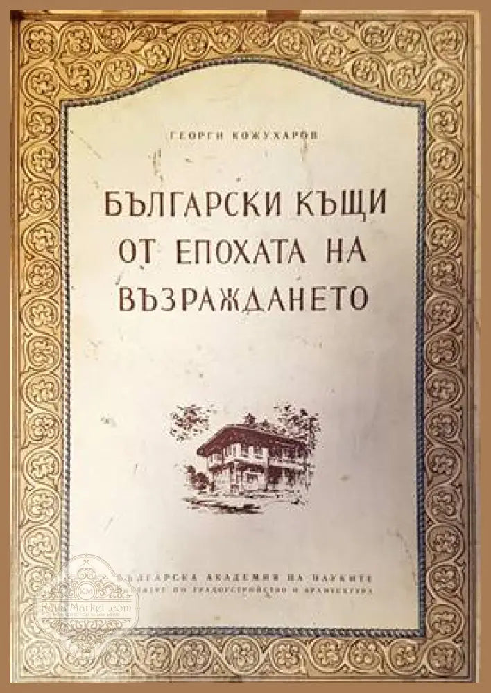 Български къщи от епохата на Възраждането - Георги Кожухаров - Книги