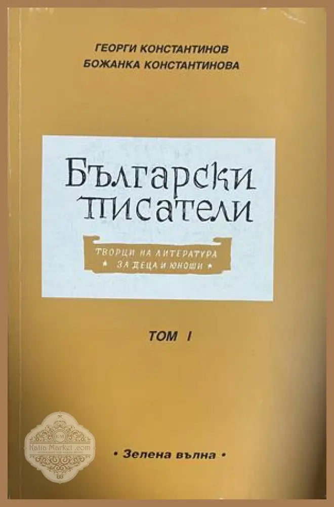 Български писатели - творци на литература за деца и юноши. Том 1