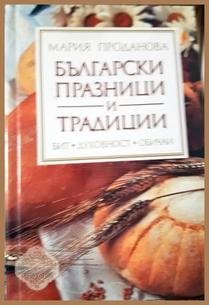 Български празници и традиции: Бит. Духовност. Обичаи - Мария Проданова - Мария Проданова - Книга