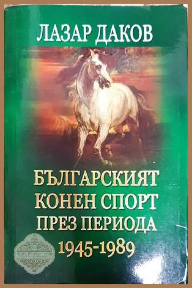 Българският конен спорт през периода 1945-1989 - Лазар Даков - Книги