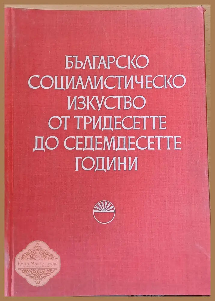 Българско социалистическо изкуство от тридесетте до седемдесетте години - Авторски колектив - Книги