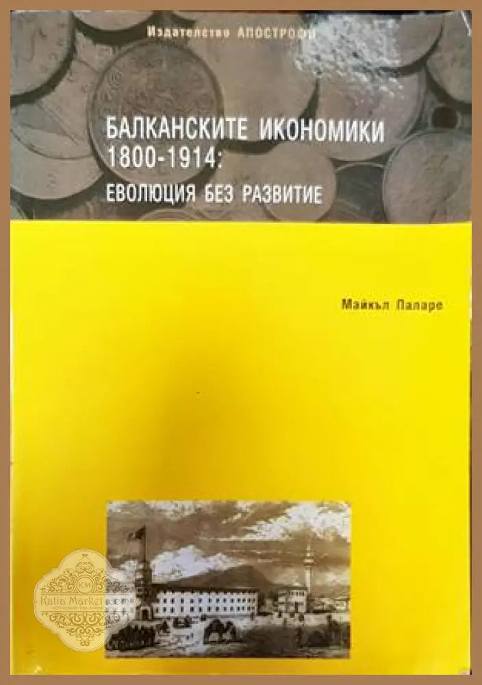 Балканските икономики 1800-1914: Еволюция без развитие - Майкъл Пеларе - Книги