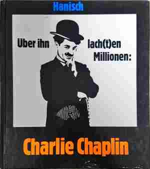 Über ihn lachten Millionen: Charlie Chaplin - Michael Hanisch