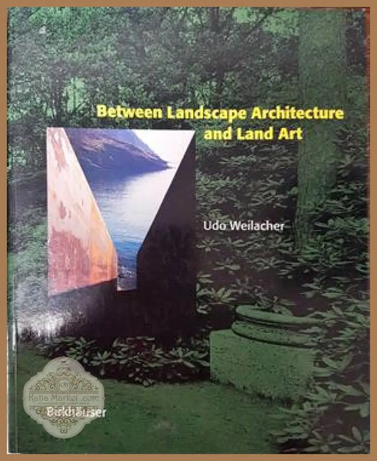 Between Landscape Architecture and Land Art - Udo Weilacher - Книги
