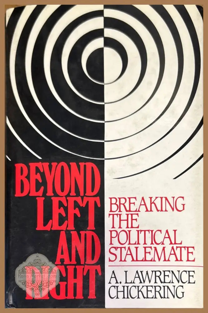 Beyond Left and Right: Breaking the Political Stalemate - A. Lawrence Chickering - Книги