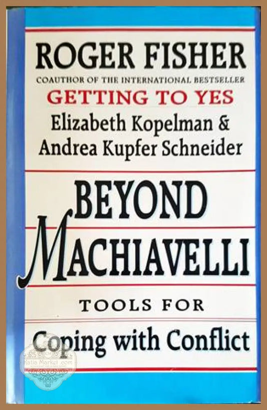 Beyond Machiavelli: Tools for Coping With Conflict - Elizabeth Kopelman Andrea Schneider Roger Fisher - Книги