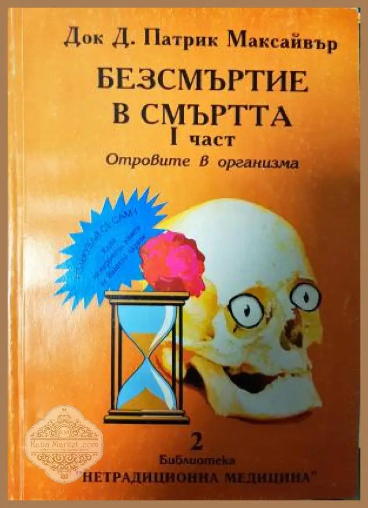 Безсмъртие в смъртта. Част 1: Отровите в организма - Док Д. Патрик Максайвър - Книга