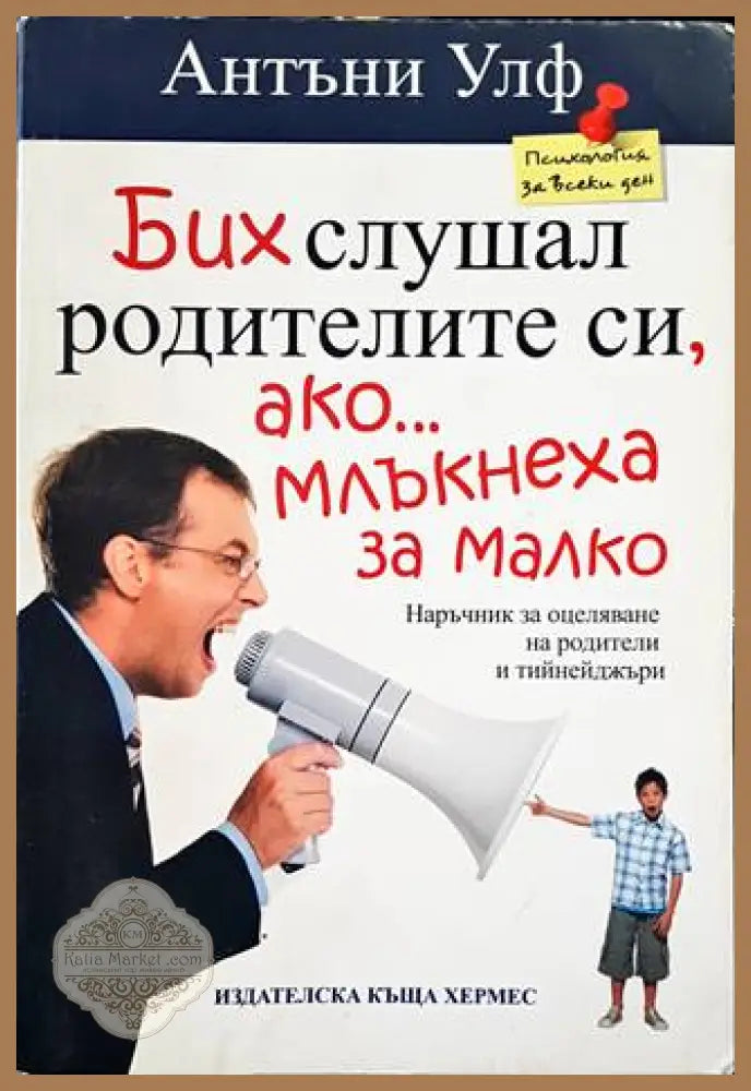 Бих слушал родителите си ако млъкнеха за малко - Антъни Улф - Книги