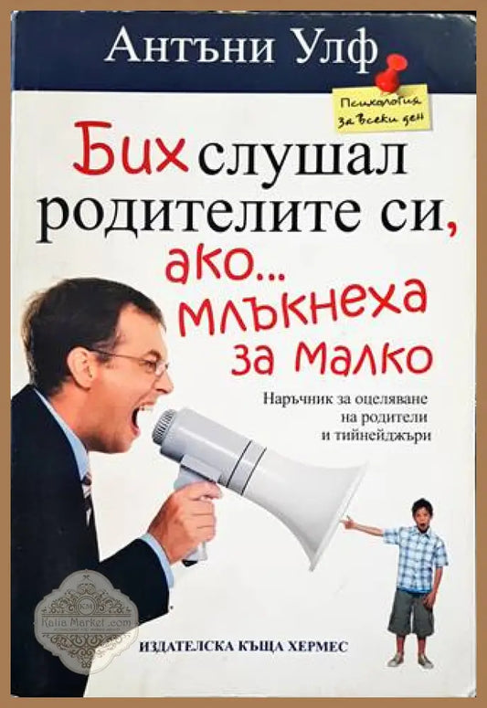 Бих слушал родителите си ако млъкнеха за малко - Антъни Улф - Книги