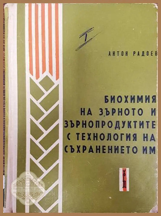 Биохимия на зърното и зърнопродуктите с технология на съхранението им. Част 1 - Антон Радоев - Книги