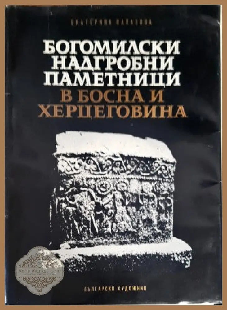 Богомилски надгробни паметници в Босна и Херцеговина - Екатерина Папазова - Книги