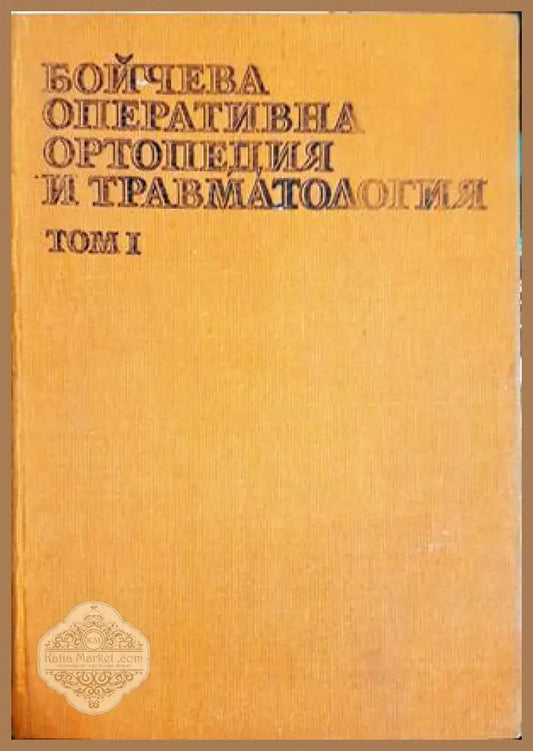 Бойчева оперативна ортопедия и травматология. Том 1, Колектив - Колектив - Книга