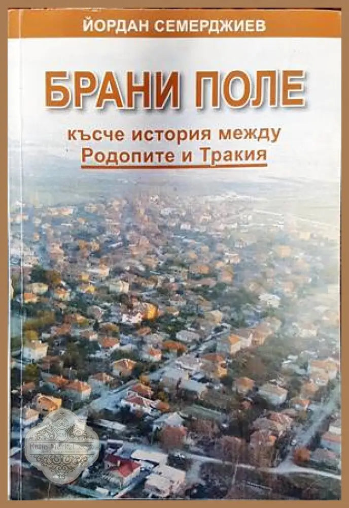 Брани поле: късче история межди Родопите и Тракия - Йордан Семерджиев - Книги