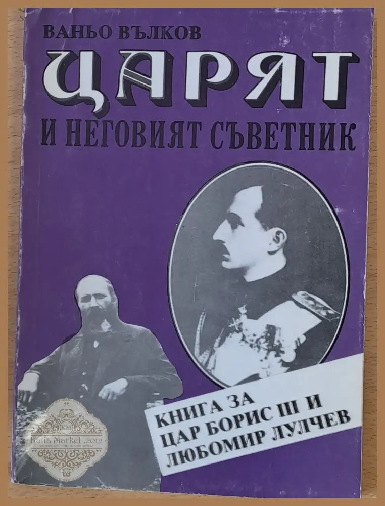 Царят и неговият съветник - Книга за цар Борис ІІІ и Любомир Лулчев - Ваньо Вълков - Книги
