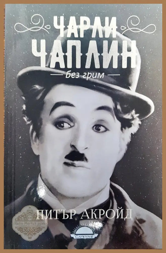 Чарли Чаплин - Без грим - Питър Акройд - Книги