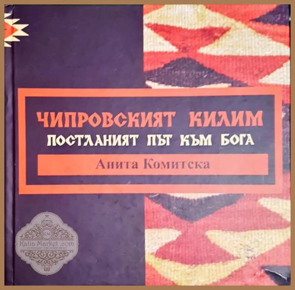 Чипровският килим - Постланият път към Бога - Анита Комитска - Книга