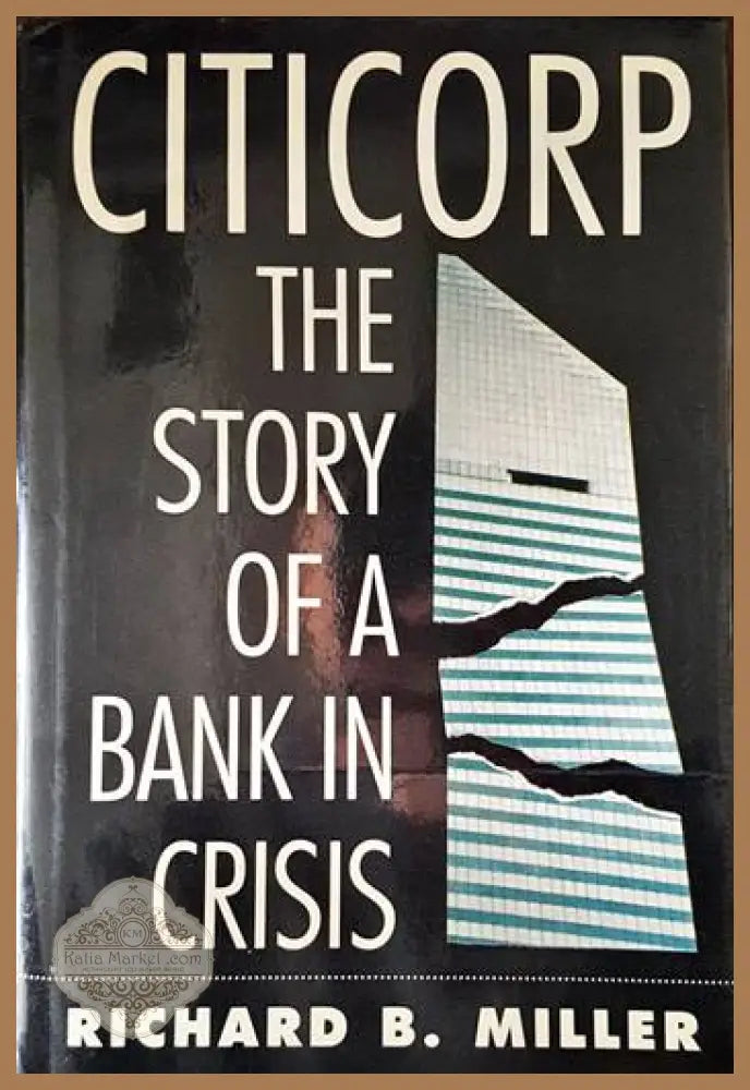 Citicorp: The Story of a Bank in Crisis - Richard B. Miller - Книги
