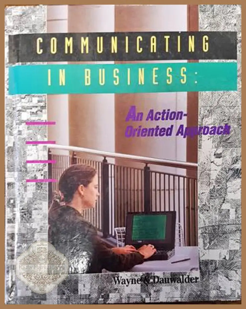 Communicating in business: An action oriented approach - F. Wayne D Dauwalder - Книги