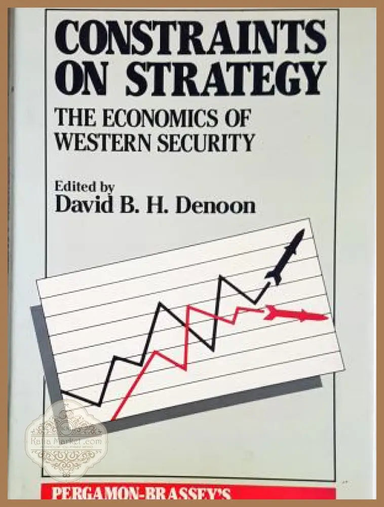 Constraints on Strategy: The Economics of Western Security - Колектив (ред. David B. H. Denoon) - Книга