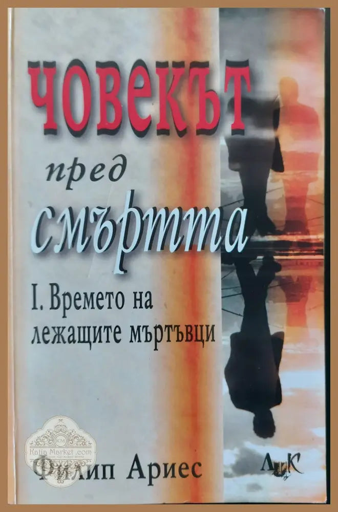 Човекът пред смъртта - 1. Времето на лежащите мъртъвци - Филип Ариес - Книги