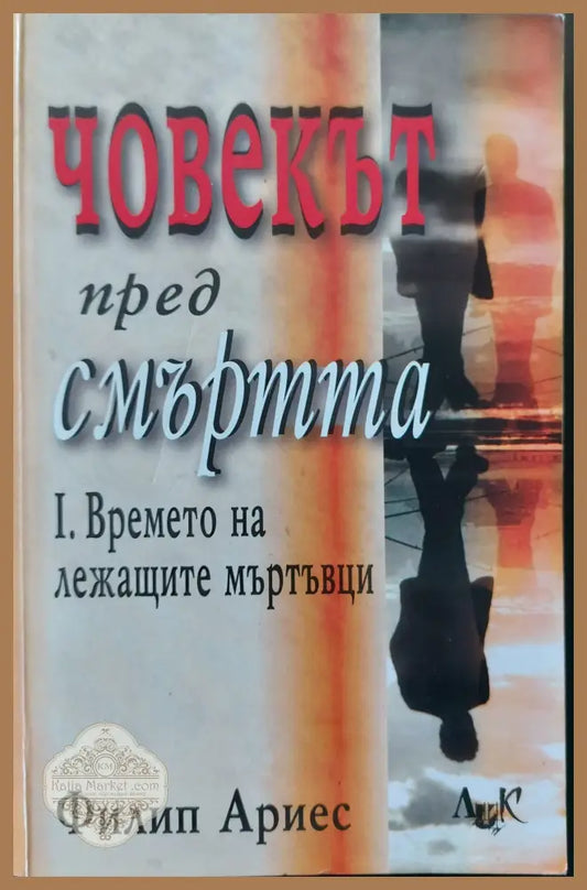 Човекът пред смъртта - 1. Времето на лежащите мъртъвци - Филип Ариес - Книги