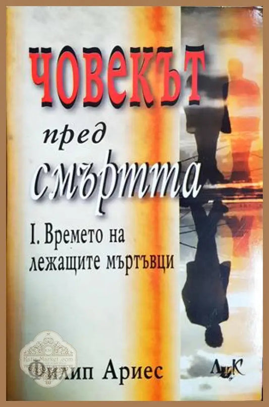 Човекът пред смъртта. Част 1: Времето на лежащите мъртъвци - Филип Ариес - Книга