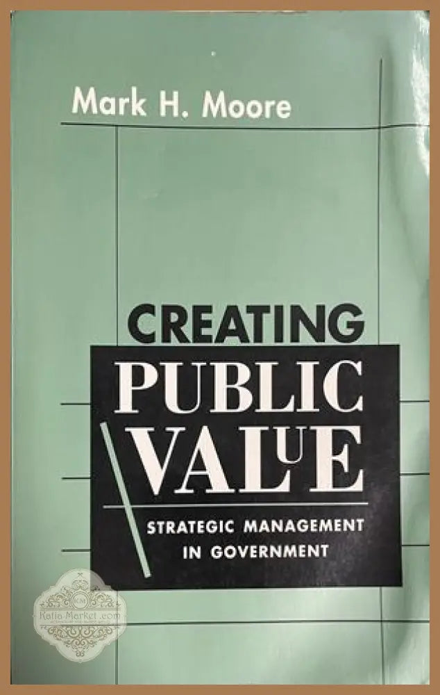 Creating Public Value: Strategic Management in Government