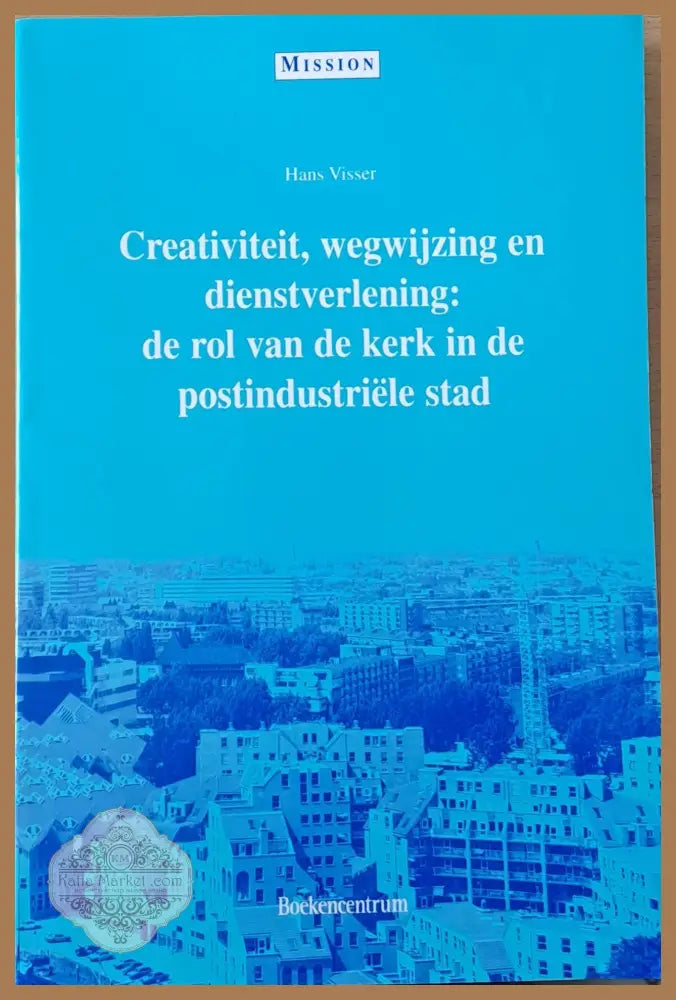Creativiteit wegwijzing en dienstverlening: de rol van de kerk in de postindustriele stad - Hans Visser - Книги