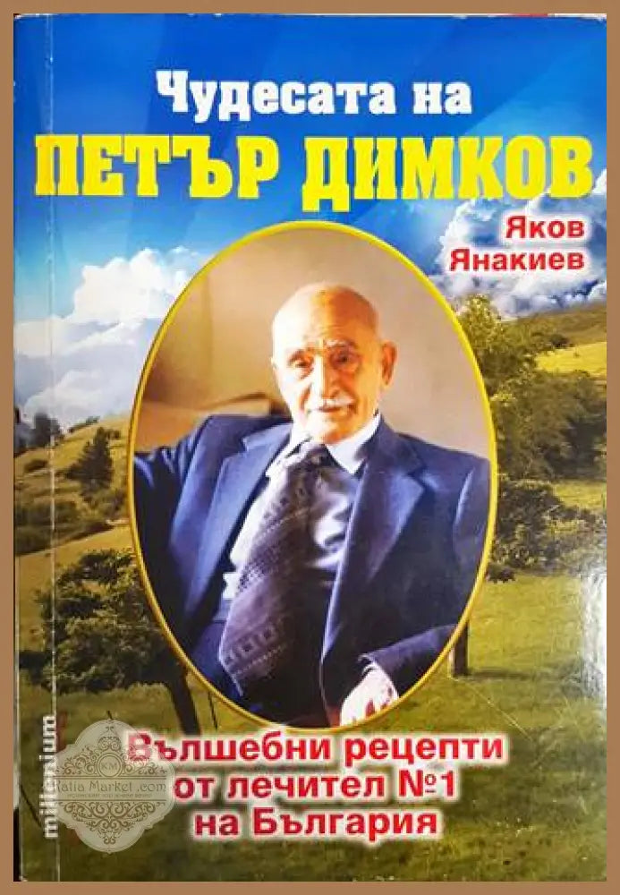Чудесата на Петър Димков. Том 1: Вълшебни рецепти от лечител № 1 на България - Яков Янакиев - Книги