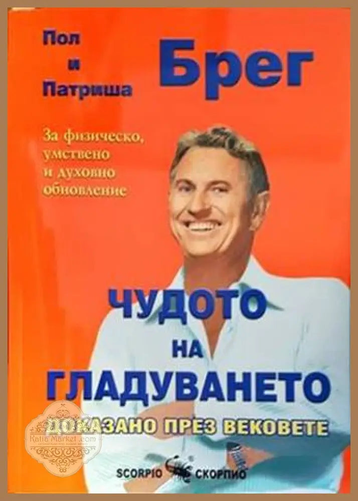 Чудото на гладуването - доказано през вековете - Пол и Патриша Брег - Книги