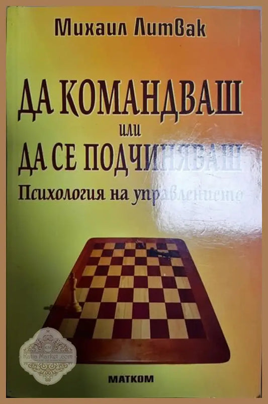 Да командваш или да се подчиняваш - Михаил Литвак - Книги